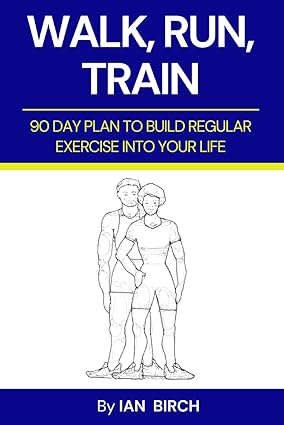 Walk, Run, Train: 90 Day plan to build regular exercise into your life